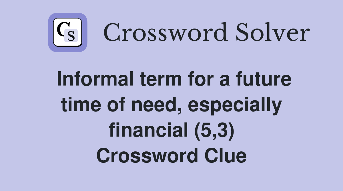 Informal term for a future time of need especially financial (5 3